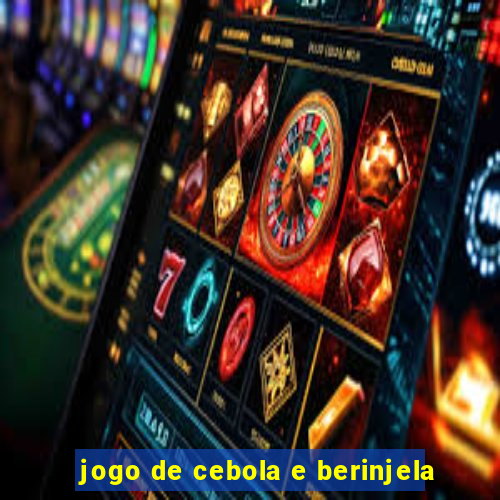 jogo de cebola e berinjela